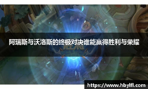 阿瑞斯与沃洛斯的终极对决谁能赢得胜利与荣耀