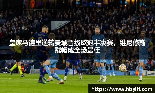 皇家马德里逆转曼城晋级欧冠半决赛，维尼修斯戴帽成全场最佳