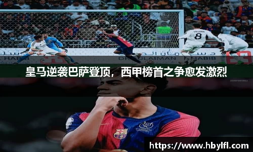 皇马逆袭巴萨登顶，西甲榜首之争愈发激烈