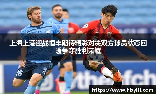 上海上港迎战恒丰期待精彩对决双方球员状态回暖争夺胜利荣耀
