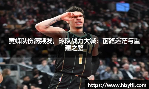 黄蜂队伤病频发，球队战力大减：前路迷茫与重建之路
